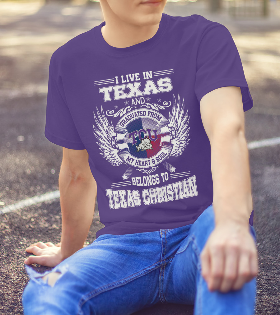 I LIVE IN TEXAS AND GRADUATED FROM TCU BELONGS TO TEXAS CHRISTIAN T-Shirt
