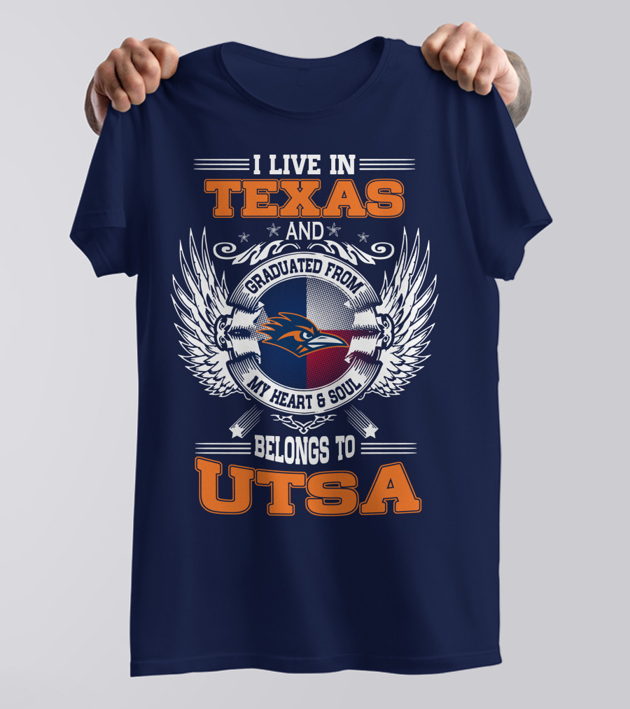I LIVE IN TEXAS AND GRADUATED FROM MY HEART And SOUL BELONGS TO UTSA T-Shirt