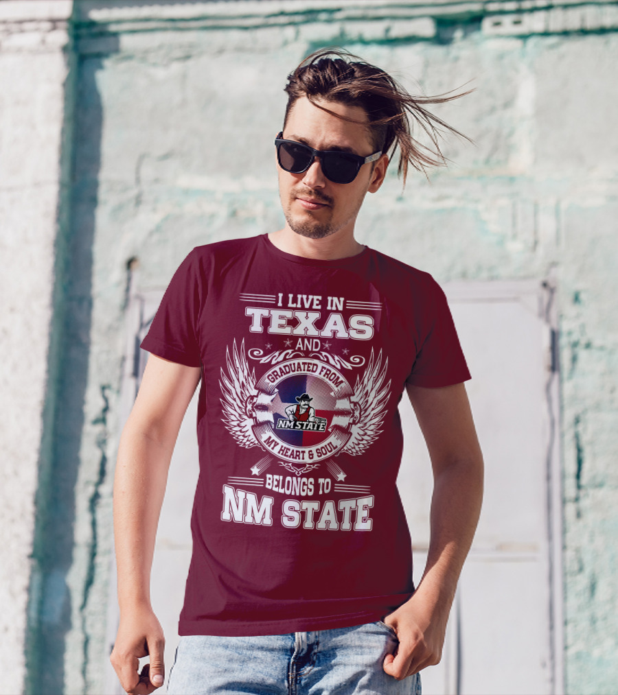 I Live In Texas Graduated From NM State My Heart And Soul Belongs To NM State T-Shirt