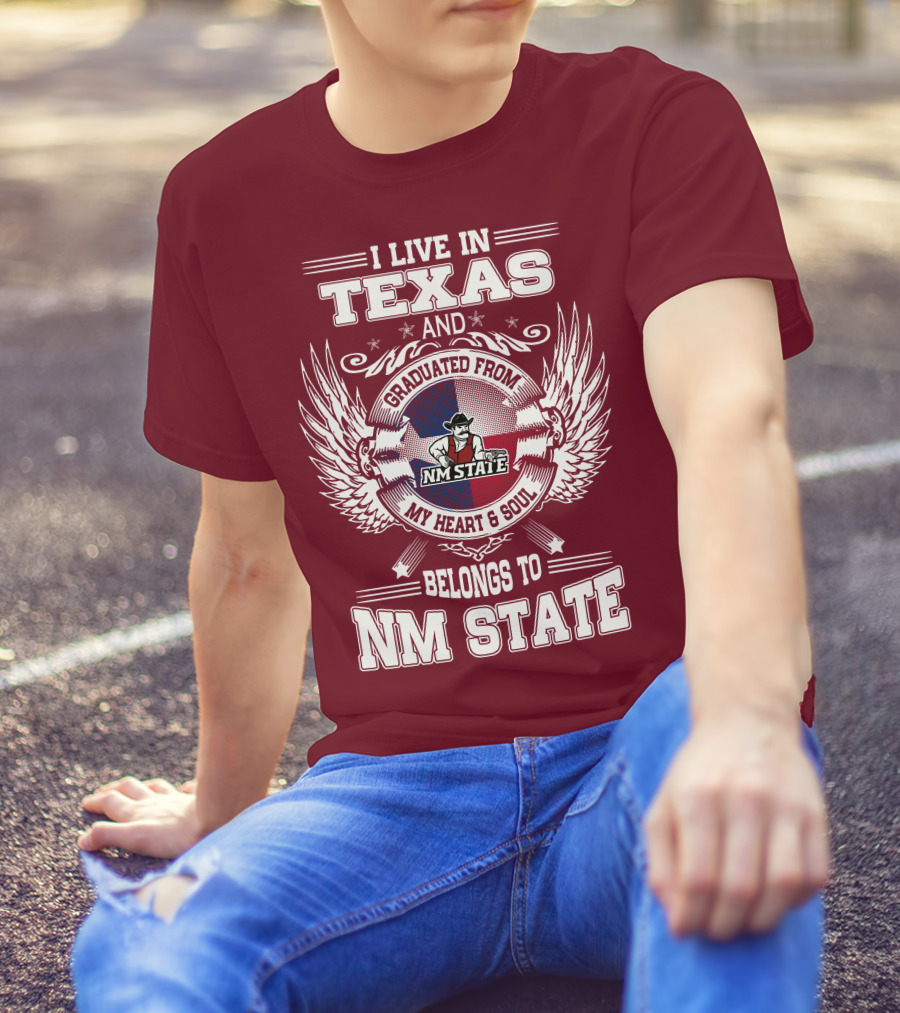 I Live In Texas Graduated From NM State My Heart And Soul Belongs To NM State T-Shirt
