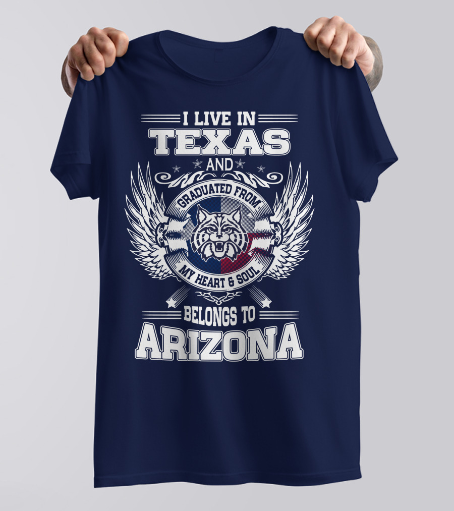 I LIVE IN TEXAS AND GRADUATED FROM MY HEART AND SOUL BELONGS TO ARIZONA T-Shirt