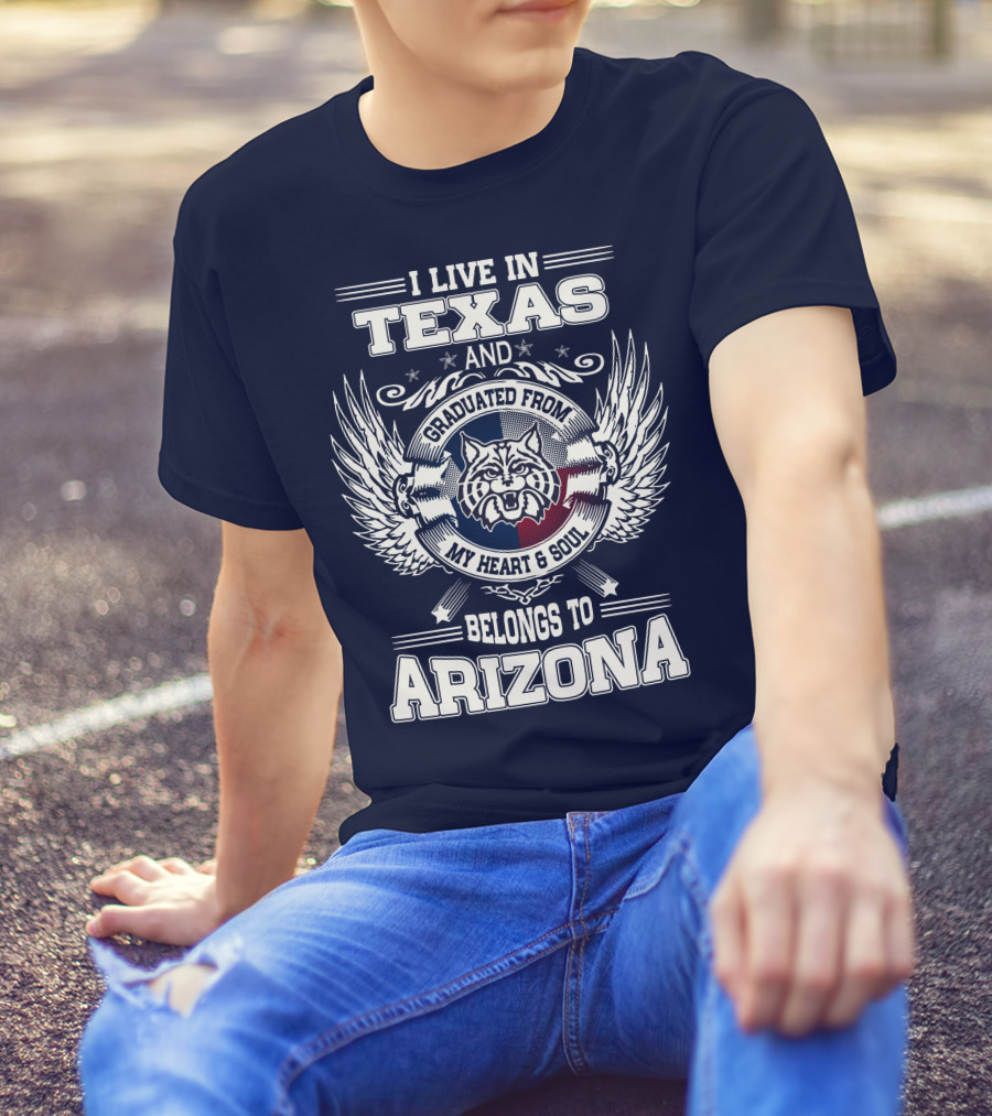 I LIVE IN TEXAS AND GRADUATED FROM MY HEART AND SOUL BELONGS TO ARIZONA T-Shirt