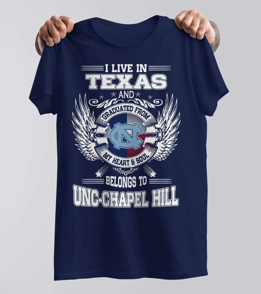 I Live In Texas And Graduated From My Heart And Soul Belongs To UNC-Chapel Hill T-Shirt