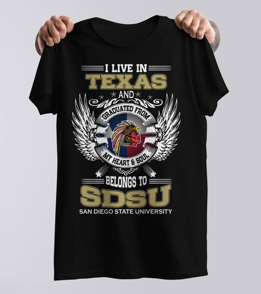 I LIVE IN TEXAS AND GRADUATED FROM MY HEART And SOUL BELONGS TO SDSU SAN DIEGO STATE UNIVERSITY T-Shirt