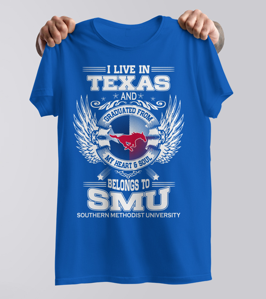 I LIVE IN TEXAS AND GRADUATED FROM MY HEART AND SOUL BELONGS TO SMU SOUTHERN METHODIST UNIVERSITY T-Shirt