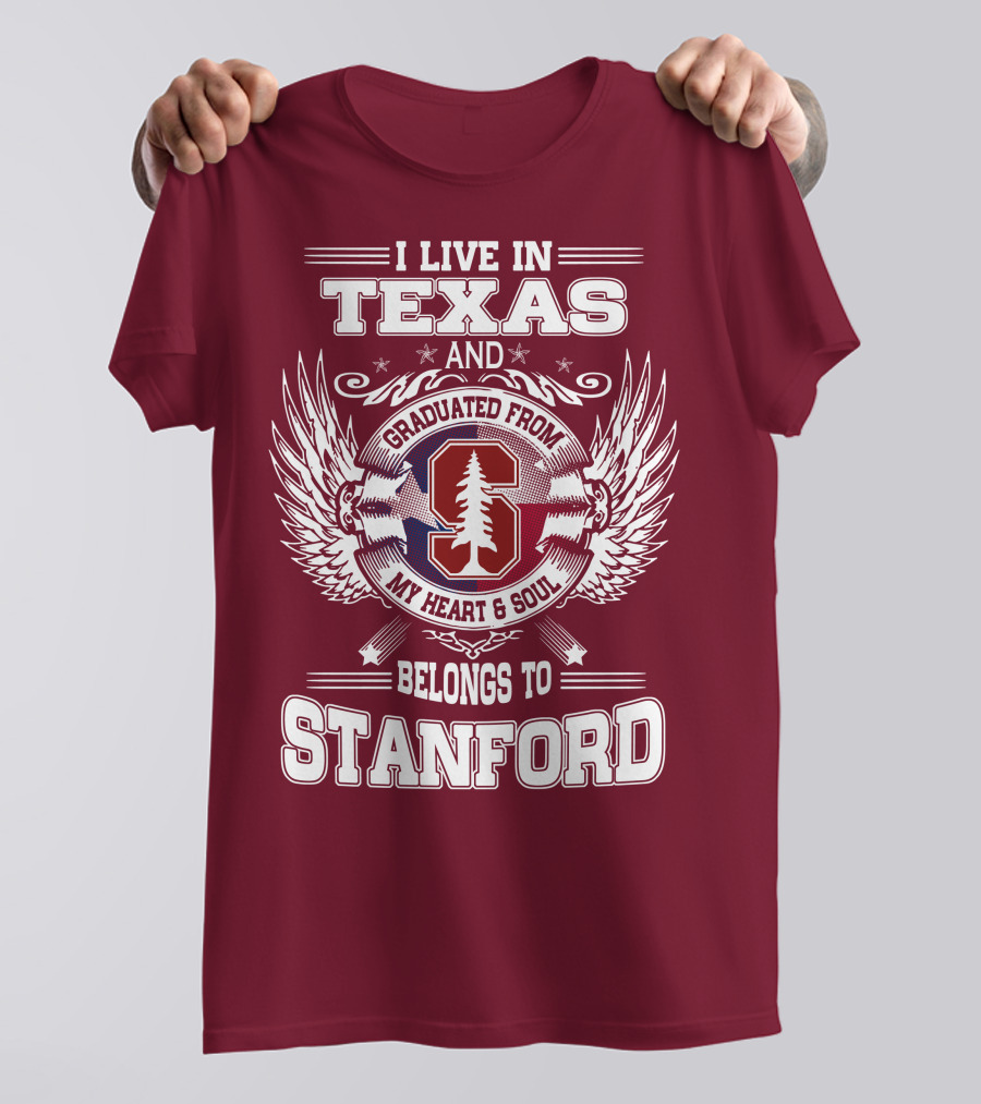 I Live In Texas And Graduated From Stanford My Heart And Soul Belongs To Stanford T-Shirt