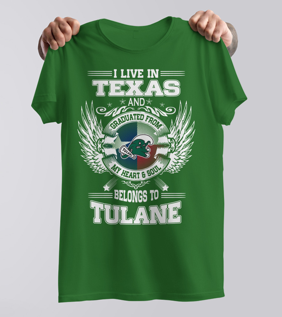 I LIVE IN TEXAS AND GRADUATED FROM MY HEART AND SOUL BELONGS TO TULANE T-Shirt