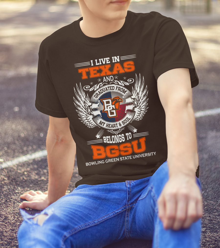 I Live In Texas And Graduated From Bowling Green State University My Heart And Soul Belongs To BGSU T-Shirt