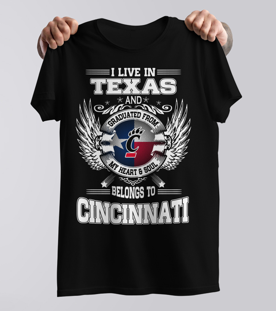 I LIVE IN TEXAS AND GRADUATED FROM MY HEART AND SOUL BELONGS TO CINCINNATI T-Shirt