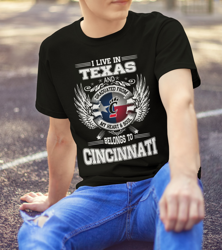 I LIVE IN TEXAS AND GRADUATED FROM MY HEART AND SOUL BELONGS TO CINCINNATI T-Shirt
