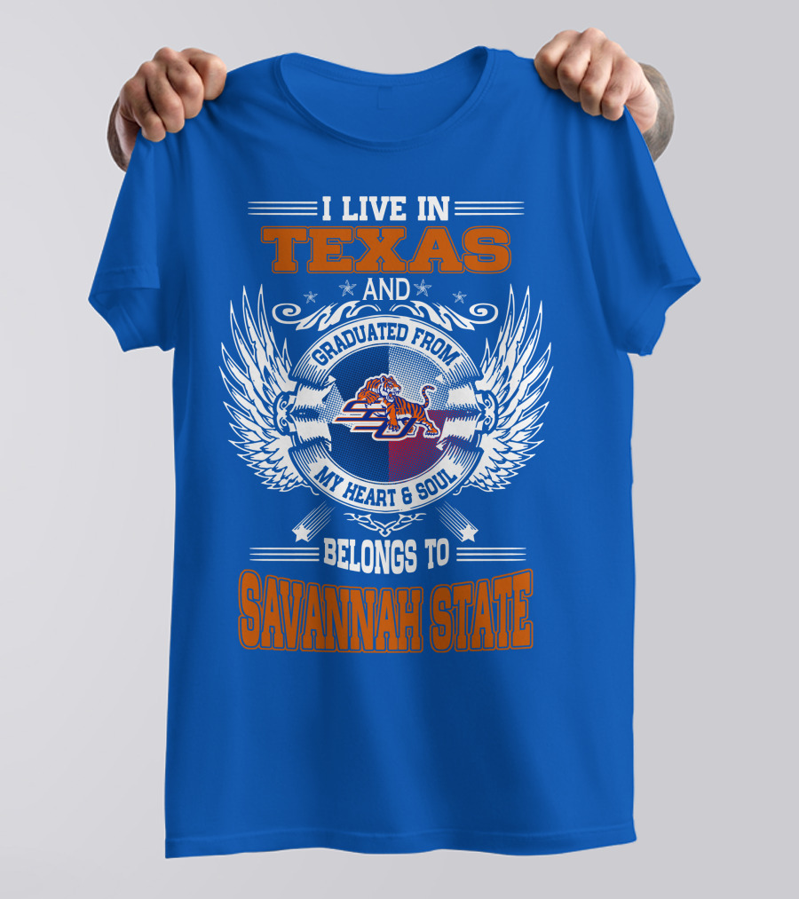 I LIVE IN TEXAS AND GRADUATED FROM MY HEART And SOUL BELONGS TO SAVANNAH STATE T-Shirt
