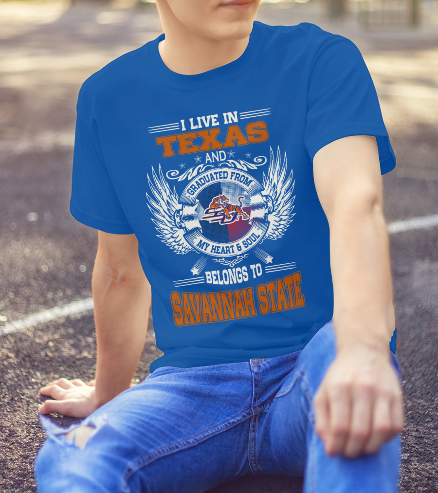 I LIVE IN TEXAS AND GRADUATED FROM MY HEART And SOUL BELONGS TO SAVANNAH STATE T-Shirt