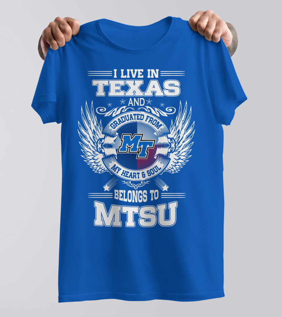 I Live In Texas Graduated From MTSU My Heart And Soul Belongs To MTSU T-Shirt