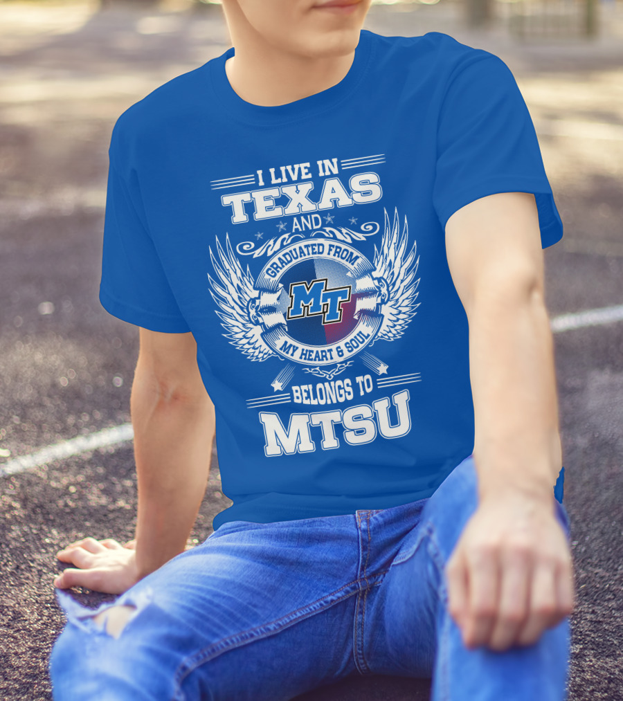I Live In Texas Graduated From MTSU My Heart And Soul Belongs To MTSU T-Shirt