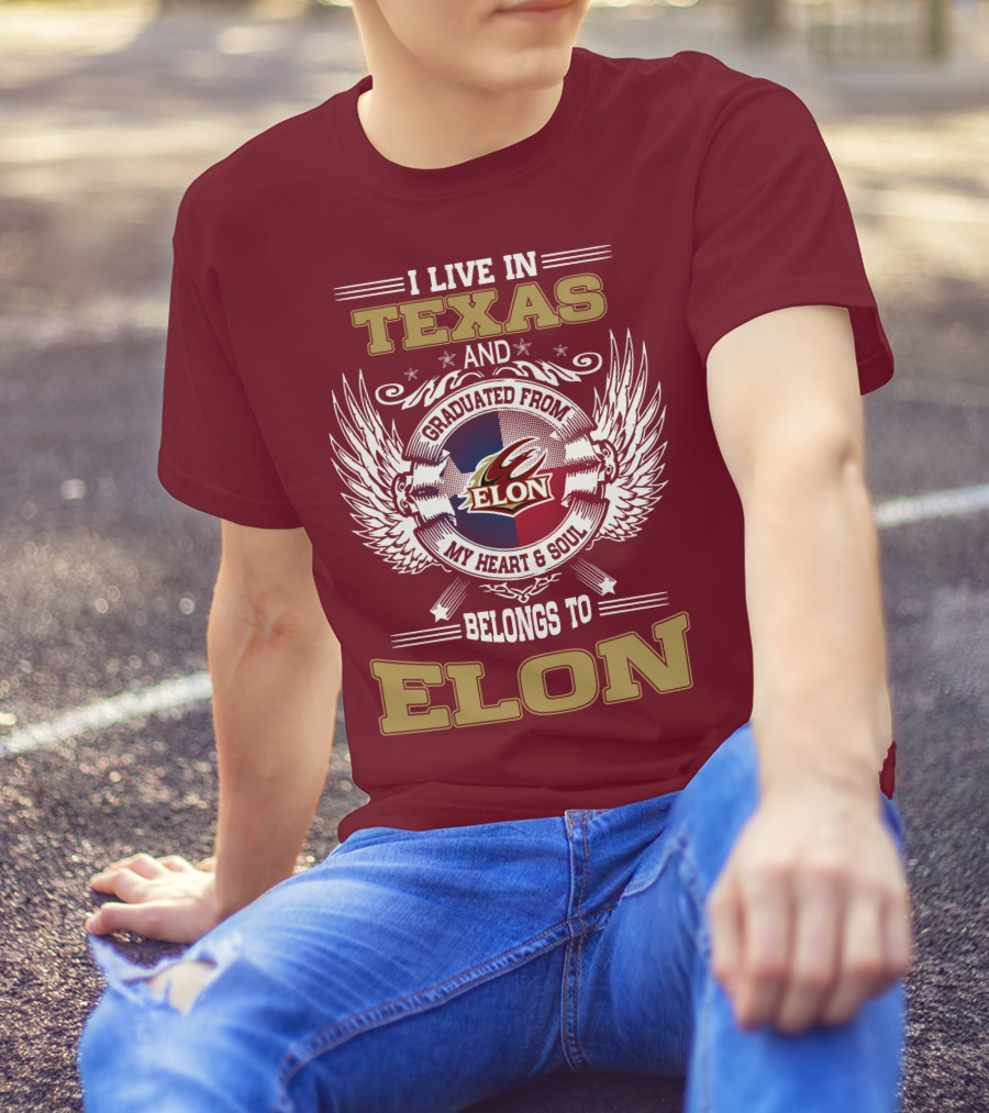 I LIVE IN TEXAS AND GRADUATED FROM ELON MY HEART And SOUL BELONGS TO ELON T-Shirt