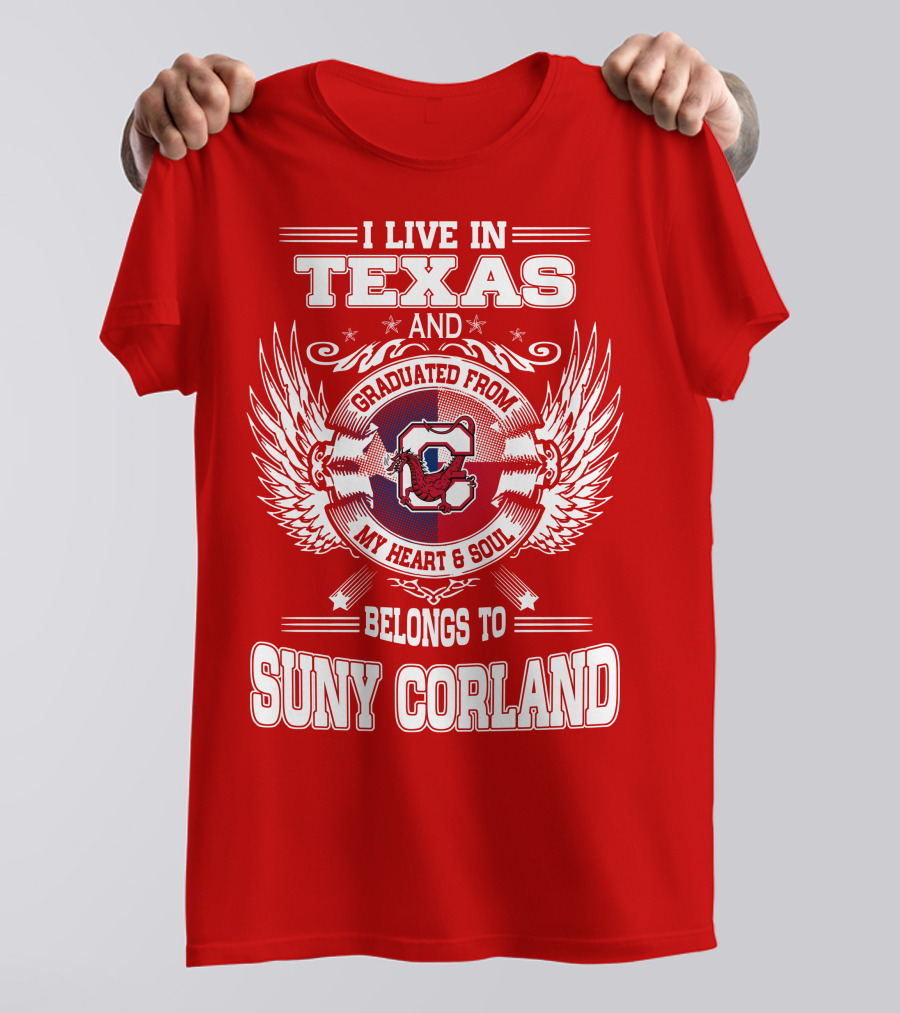 I LIVE IN TEXAS AND GRADUATED FROM SUNY CORLAND MY HEART AND SOUL BELONGS TO T-Shirt