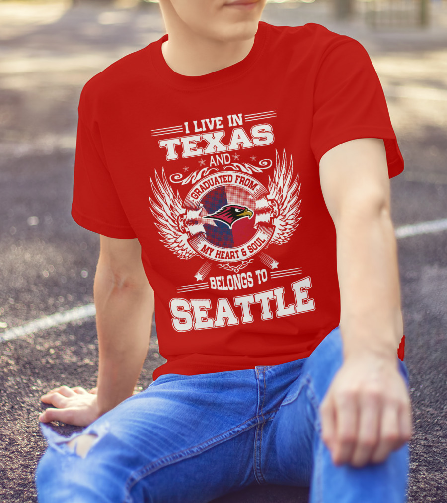 I LIVE IN TEXAS GRADUATED FROM MY HEART AND SOUL BELONGS TO SEATTLE T-Shirt