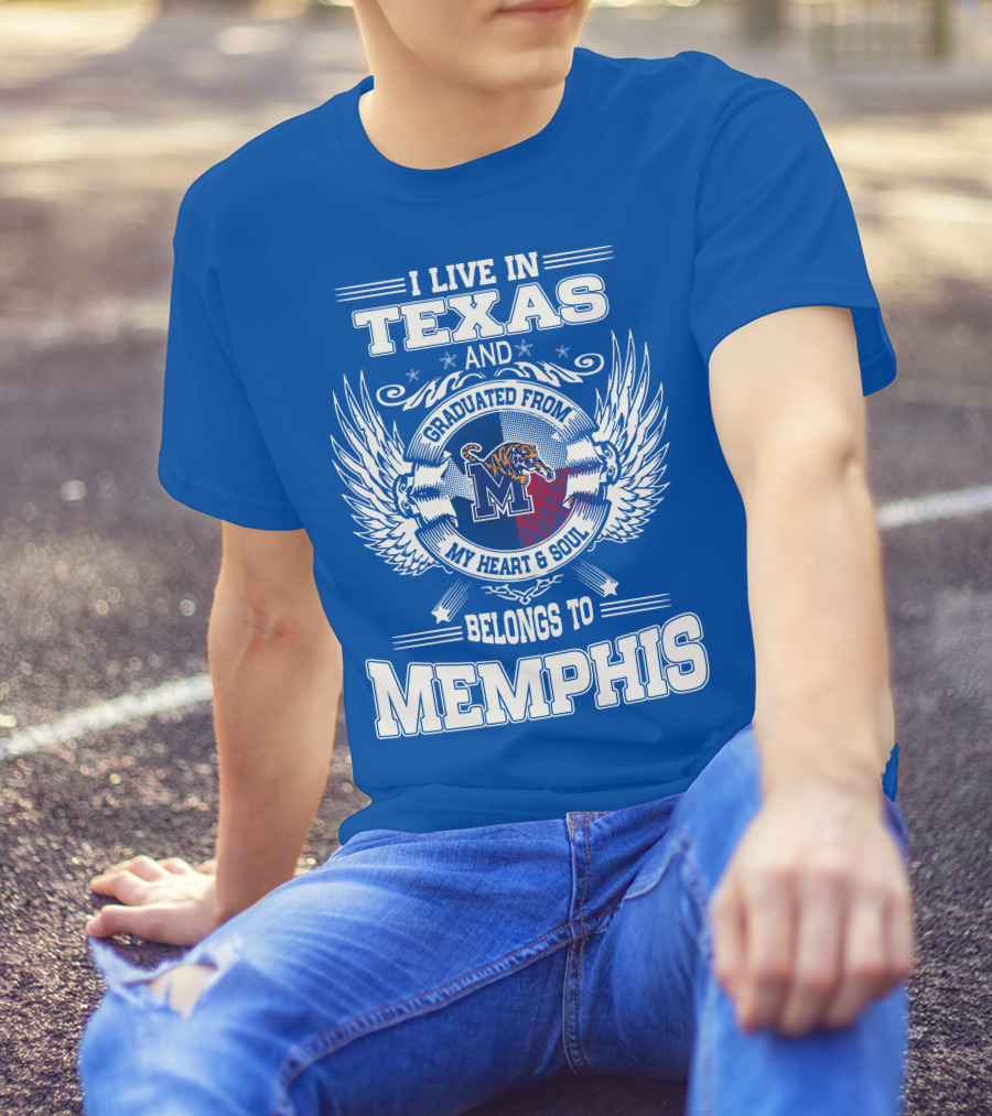 I Live In Texas Graduated From Memphis Belongs To My Heart And Soul T-Shirt