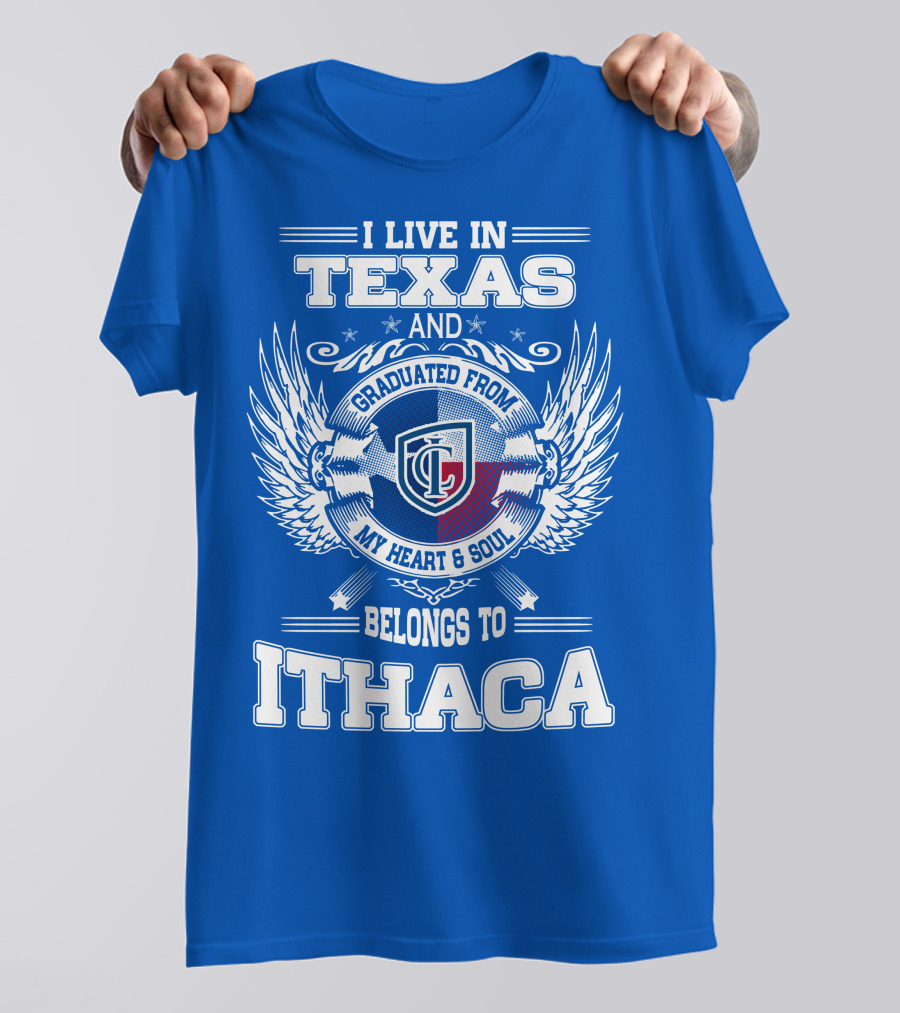 I Live In Texas Graduated From My Heart And Soul Belongs To Ithaca T-Shirt