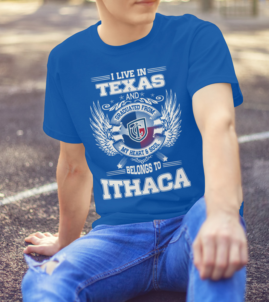 I Live In Texas Graduated From My Heart And Soul Belongs To Ithaca T-Shirt