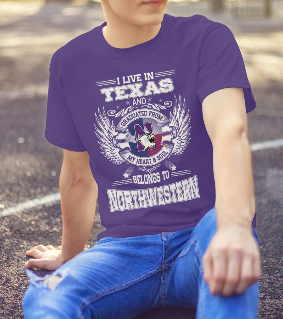 I Live In Texas And Graduated From My Heart And Soul Belongs To Northwestern T-Shirt