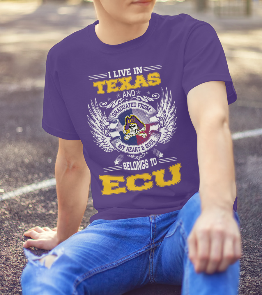 I Live In Texas And Graduated From ECU My Heart And Soul Belongs To ECU T-Shirt