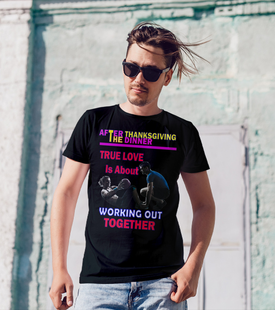 After Thanksgiving Dinner True Love Is About Working Out Together T-Shirt