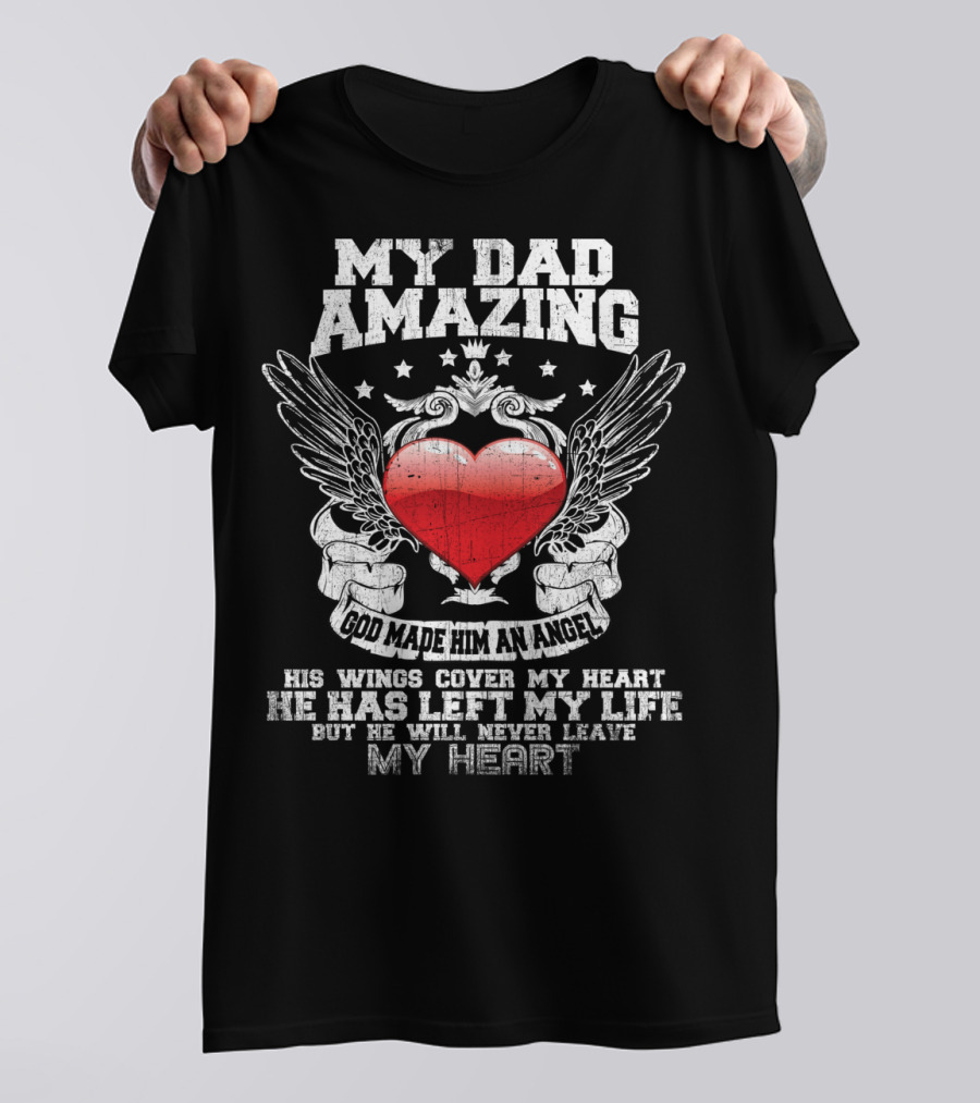 My Dad Amazing God Made Him An Angel His Wings Cover My Heart T-Shirt