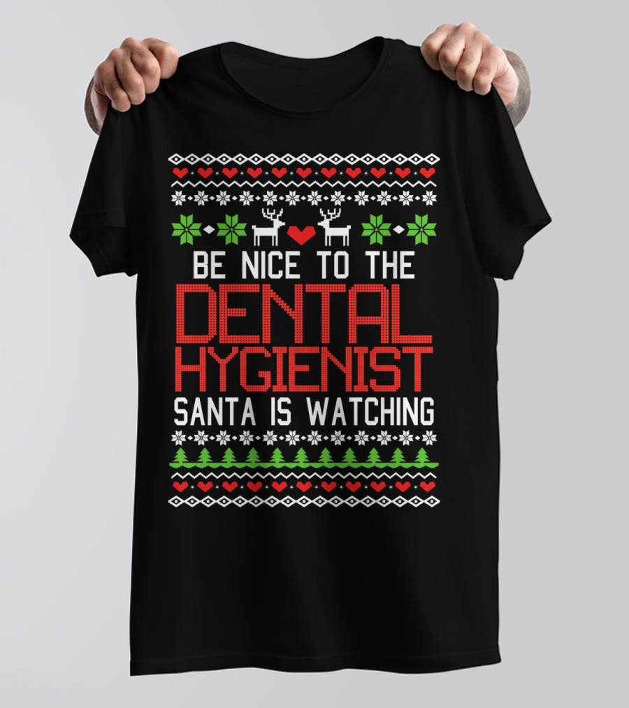 Be Nice To The Dental Hygienist Santa Is Watching Christmas Ugly Sweater Style With Reindeer And Snowflakes T-Shirt