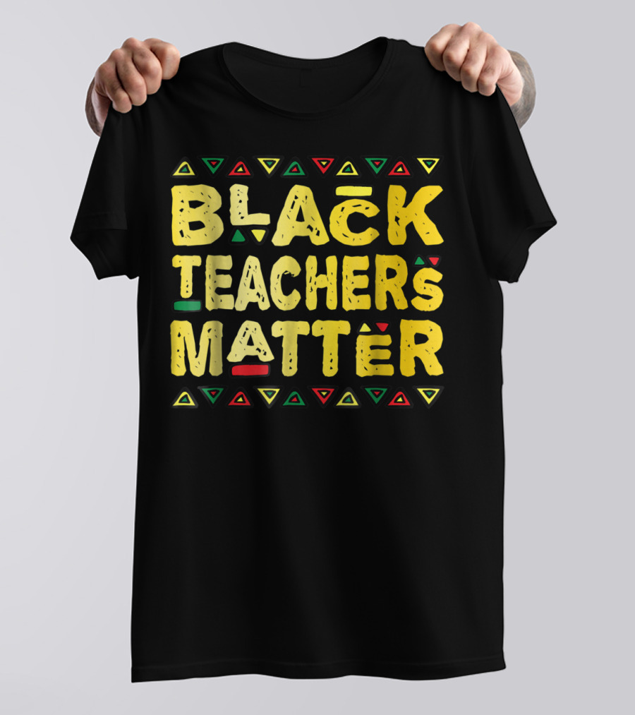 Black Teachers Matter African History Month Appreciation T-Shirt