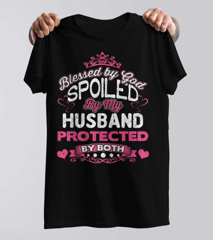 Blessed By God Spoiled By My Husband Protected By Both Hearts And Crown T-Shirt