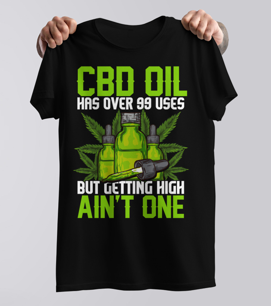 CBD Oil Has Over 99 Uses But Getting High Ain't One T-Shirt