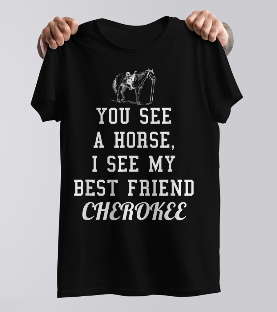 You See A Horse, I See My Best Friend Cherokee Horse Lovers T-Shirt