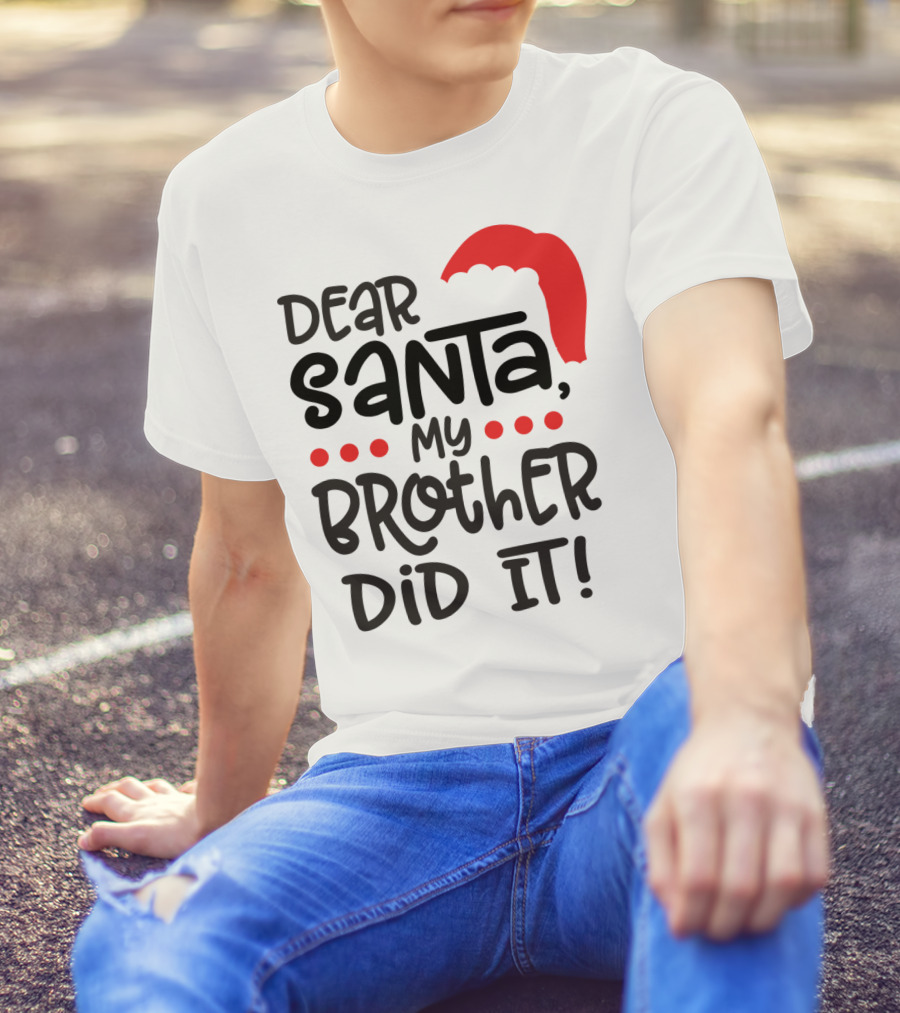 Dear Santa My Brother Did It Christmas Family Santa Hat T-Shirt