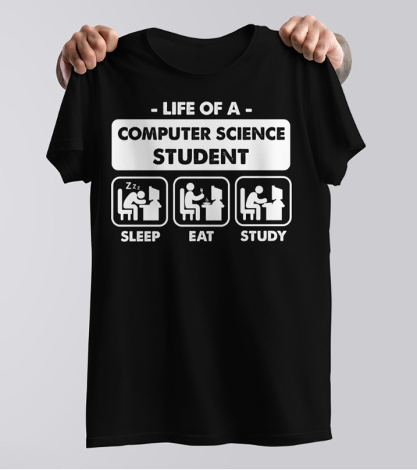 LIFE OF A COMPUTER SCIENCE STUDENT SLEEP EAT STUDY T-Shirt