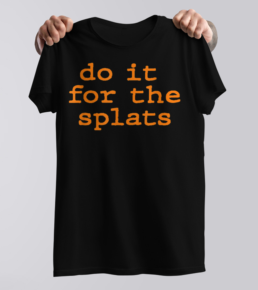 Do It For The Splats Fitness Motivation Workout Challenge T-Shirt