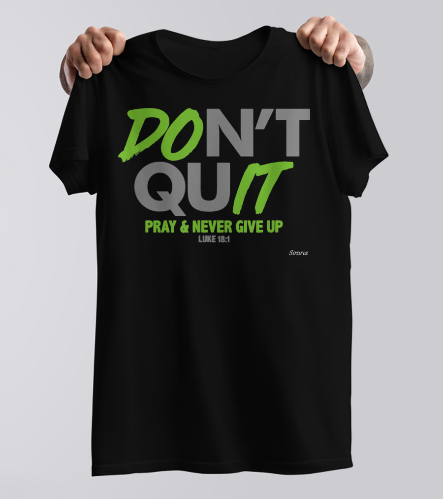 DON'T QUIT PRAY And NEVER GIVE UP LUKE 18:1 SOTIRIA T-Shirt