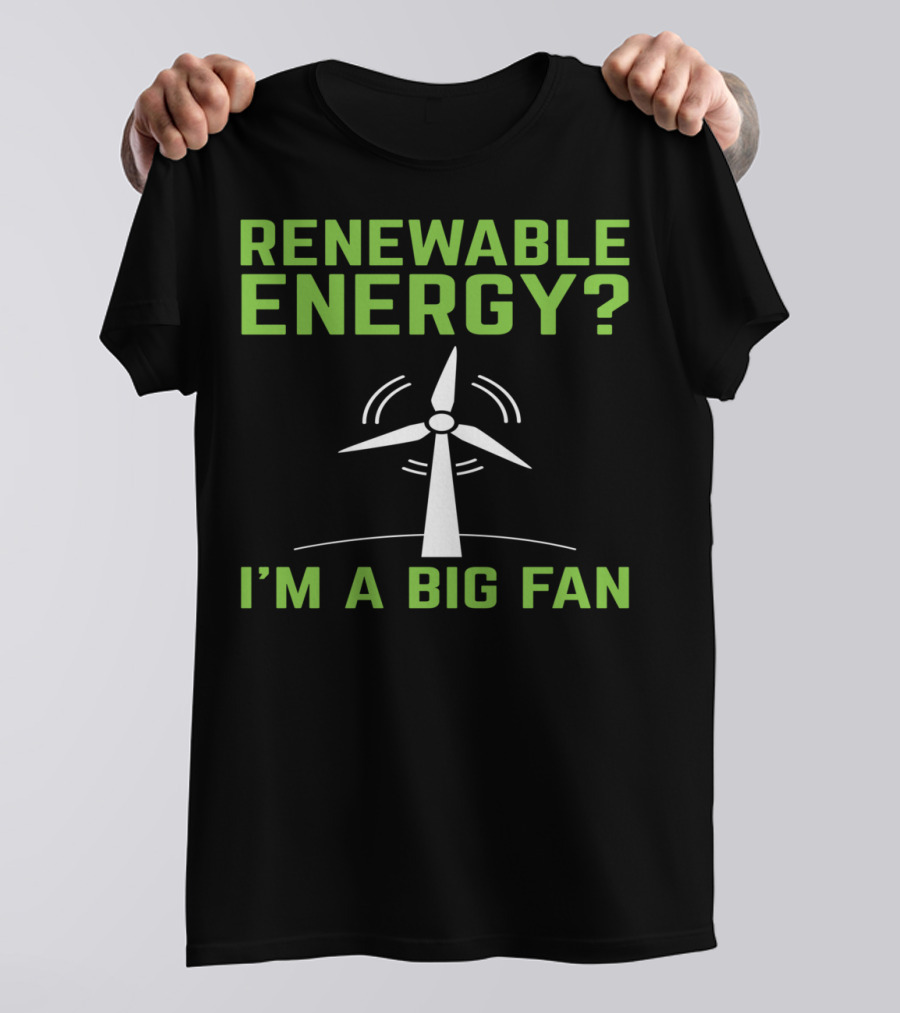 RENEWABLE ENERGY I'M A BIG FAN Earth Day Wind Turbine T-Shirt