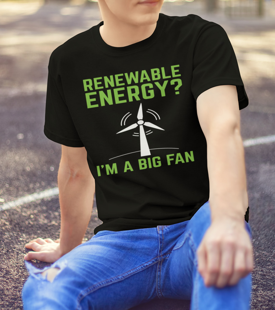 RENEWABLE ENERGY I'M A BIG FAN Earth Day Wind Turbine T-Shirt