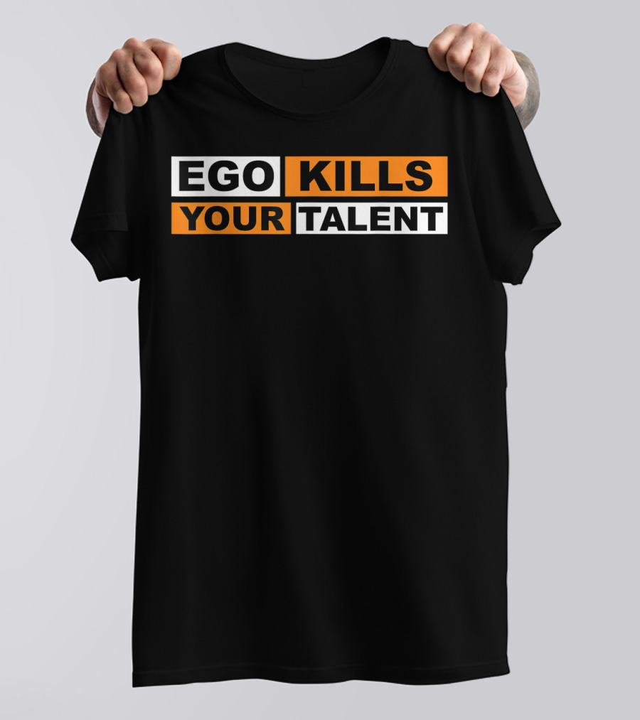 Ego Kills Your Talent Motivation T-Shirt