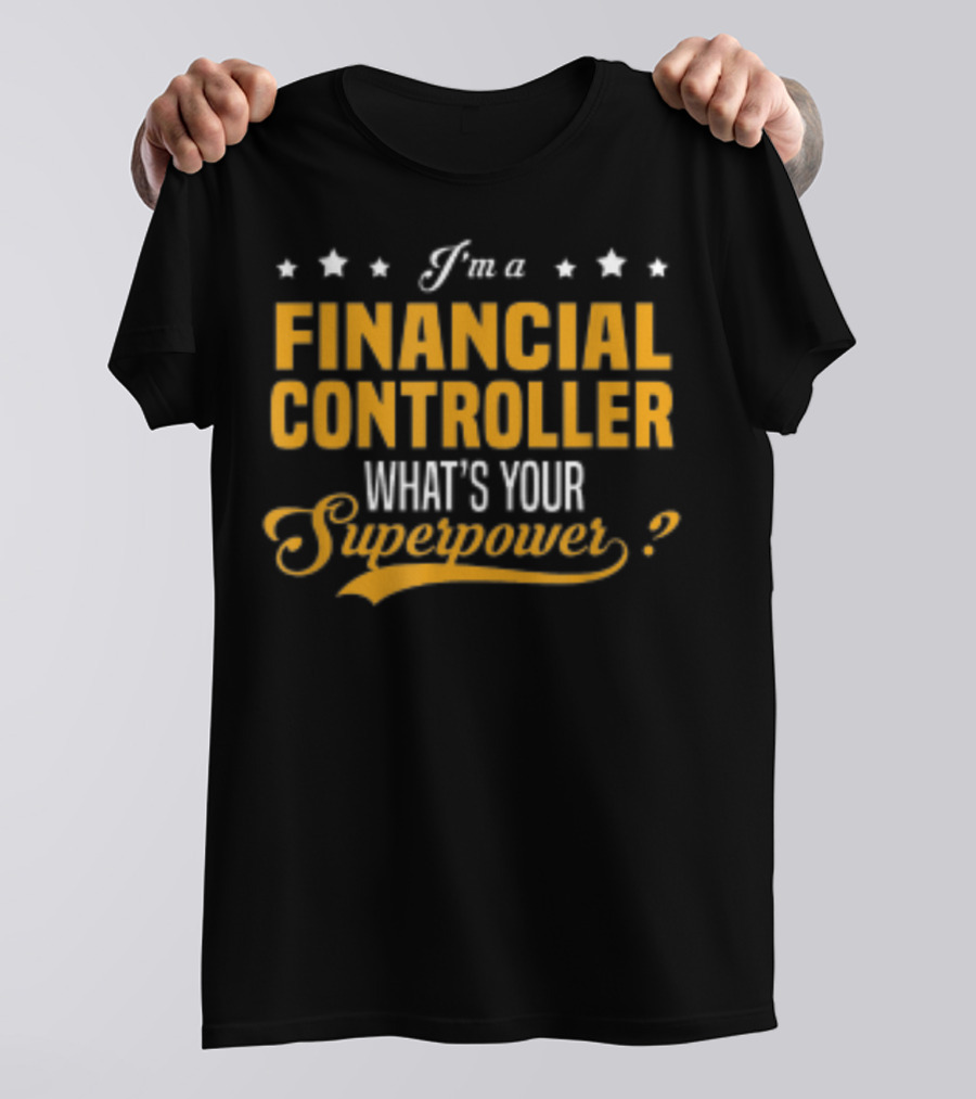 I'm A Financial Controller What's Your Superpower T-Shirt