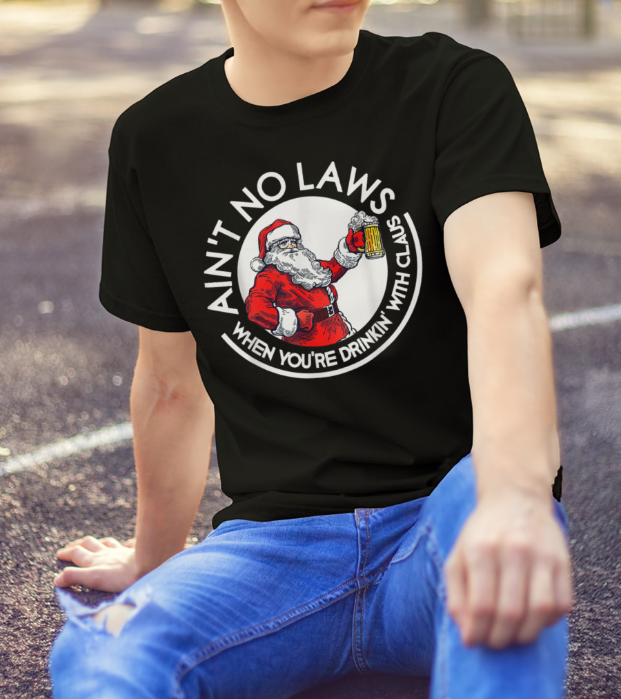 Ain't No Laws When You're Drinking With Claus Santa Holding Beer T-Shirt