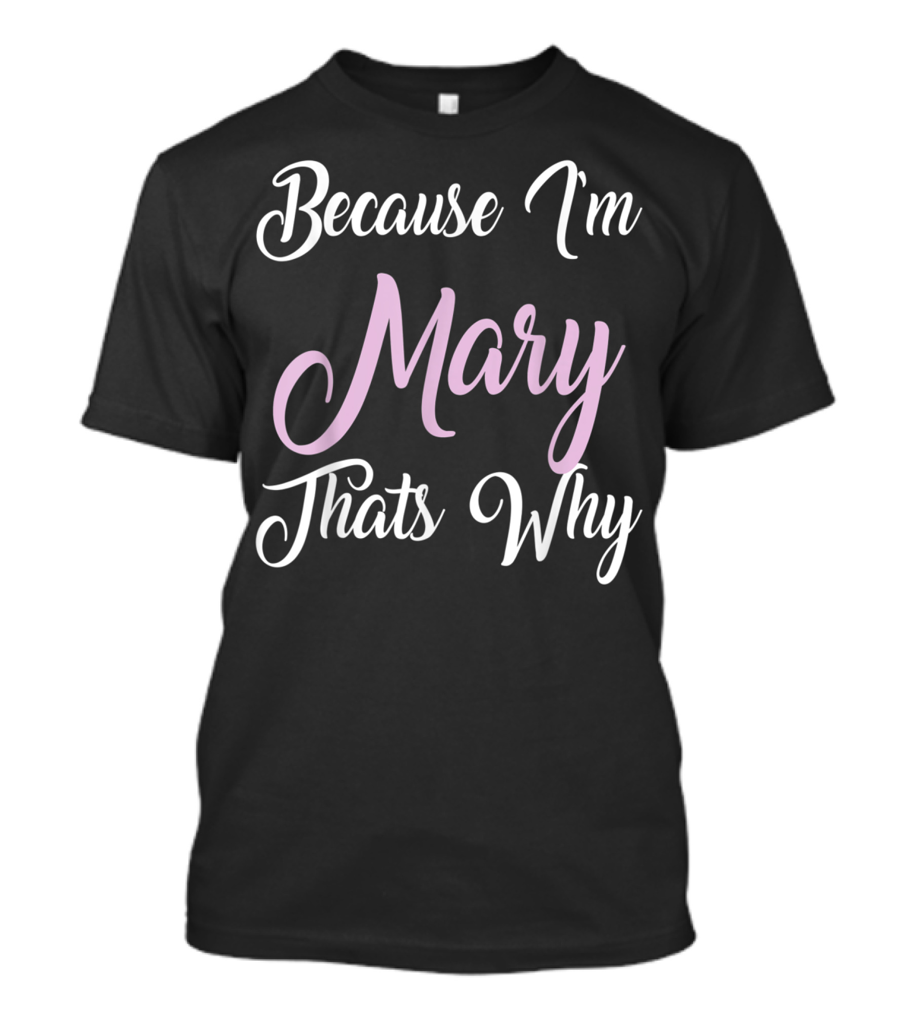 Because I'm Mary That's Why Mary Name T-Shirt