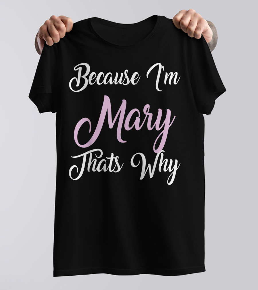 Because I'm Mary That's Why Mary Name T-Shirt