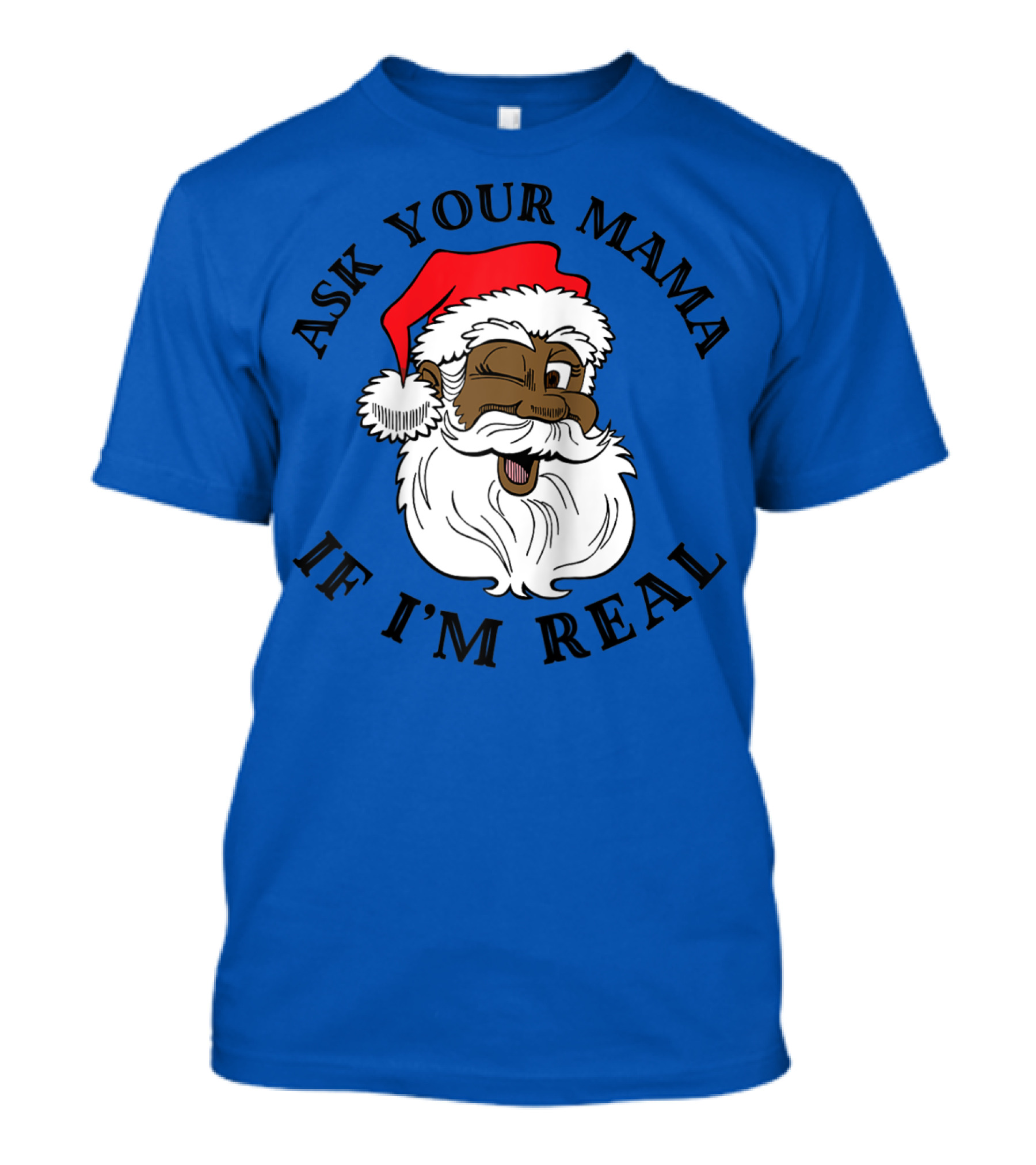 Ask Your Mama If I'm Real Santa Winking Santa Hat Beard T-Shirt