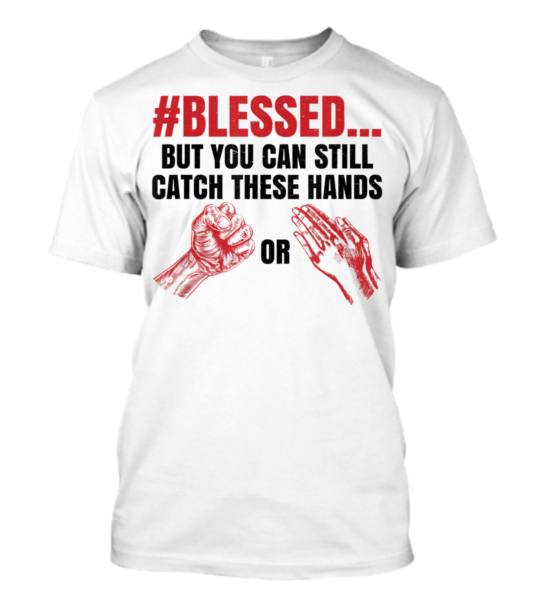 Blessed But You Can Still Catch These Hands T-Shirt