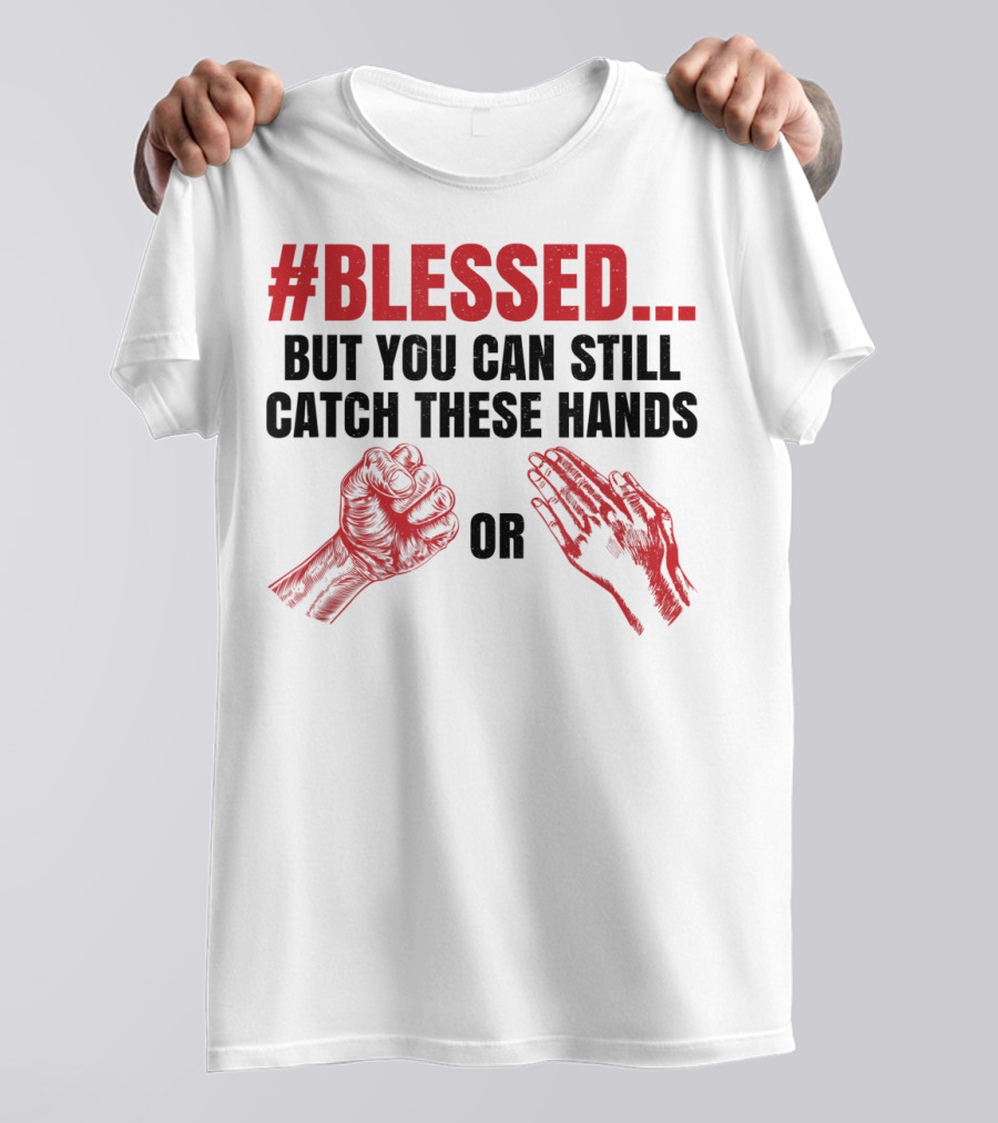 Blessed But You Can Still Catch These Hands T-Shirt