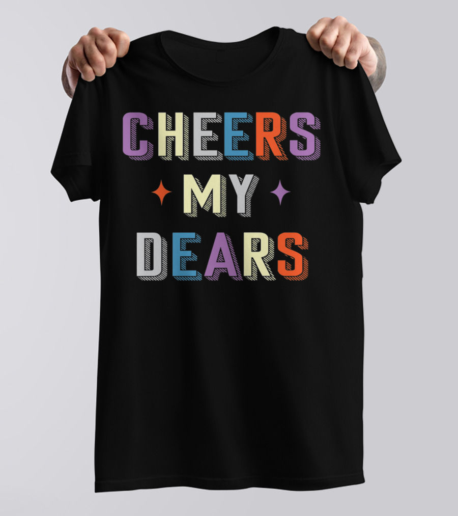 CHEERS MY DEARS Colorful Typography With Stars T-Shirt