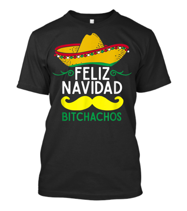 Feliz Navidad Sombrero Mustache Bitchachos T-Shirt