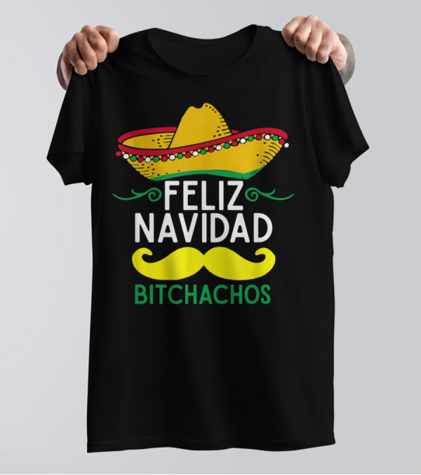 Feliz Navidad Sombrero Mustache Bitchachos T-Shirt